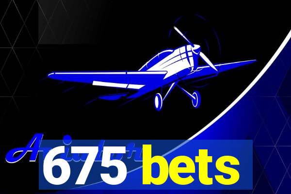 675 bets